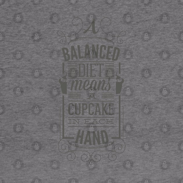 A Balanced Diet Means A Cupcake In Each Hand - Typography by DasuTee